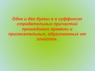 Одна и две буквы н в суффиксах страдательных причастий прошедшего времени и прилагательных, образованных от глаголов.