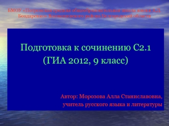 Подготовка к сочинению С2.1 
(ГИА 2012, 9 класс)



Автор: Морозова Алла Станиславовна,
учитель русского языка и литературы