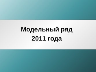 Модельный ряд 
2011 года