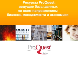 Ресурсы ProQuest:
 ведущие базы данных 
по всем направлениям 
бизнеса, менеджмента и экономики