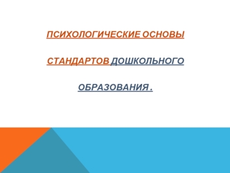 ПСИХОЛОГИЧЕСКИЕ ОСНОВЫ 

СТАНДАРТОВ ДОШКОЛЬНОГО 

ОБРАЗОВАНИЯ .