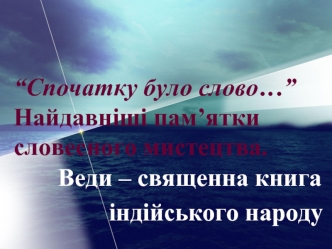 “Спочатку було слово…”Найдавніші пам’ятки словесного мистецтва.