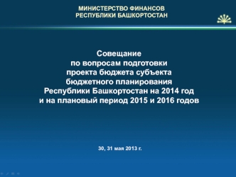 Совещание
по вопросам подготовки проекта бюджета субъекта бюджетного планирования Республики Башкортостан на 2014 год и на плановый период 2015 и 2016 годов