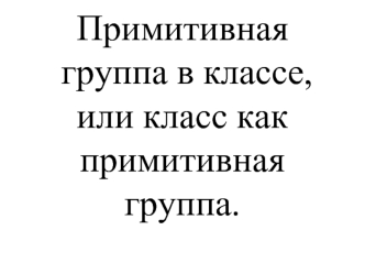 Примитивная группа в классе, или класс как примитивная группа