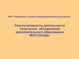 Результативность деятельности творческих  объединений    дополнительного образования  МОУОСОШ