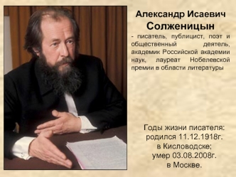 Александр Исаевич Солженицын 
- писатель, публицист, поэт и общественный деятель, академик Российской академии наук, лауреат Нобелевской премии в области литературы