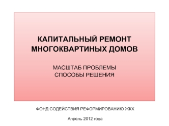 КАПИТАЛЬНЫЙ РЕМОНТ МНОГОКВАРТИНЫХ ДОМОВМАСШТАБ ПРОБЛЕМЫСПОСОБЫ РЕШЕНИЯ