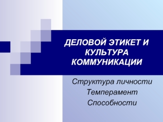 Деловой этикет и культура коммуникации. Структура личности. Темперамент. Способности