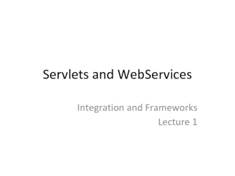 Servlets and WebServices. Integration and Frameworks