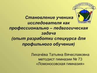 Становление ученика исследователя как профессионально – педагогическая задача(опыт разработки спецкурса для профильного обучения)