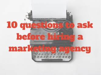 10 Questions to Ask Before Hiring a Marketing Agency