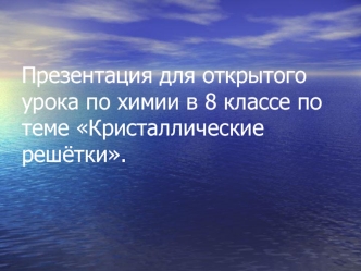 Презентация для открытогоурока по химии в 8 классе по теме Кристаллические решётки.