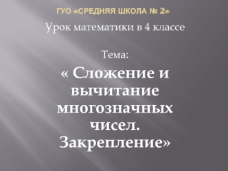 Урок математики в 4 классе

Тема: 
 Сложение и вычитание многозначных чисел. Закрепление