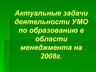 Актуальные задачи деятельности УМО по образованию в области менеджмента на 2008г.