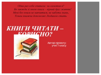 КНИГИ ЧИТАТИ – 
КОРИСНО?

                                           Автор проекту:
                                                                     учні 7 класу