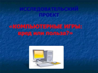 КОМПЬЮТЕРНЫЕ ИГРЫ:вред или польза?