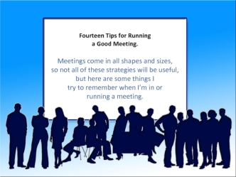 Meetings come in all shapes and sizes,
so not all of these strategies will be useful, but here are some things I
try to remember when I’m in or
running a meeting.