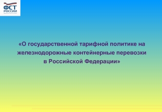 О государственной тарифной политике на железнодорожные контейнерные перевозки 
в Российской Федерации