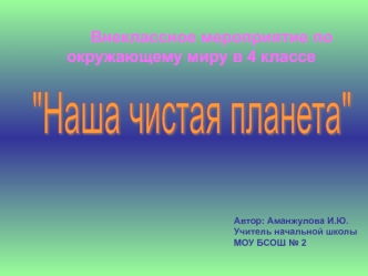 Внеклассное мероприятие по окружающему миру в 4 классе Автор: Аманжулова И.Ю. Учитель начальной школы МОУ БСОШ 2.