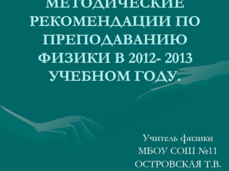 МЕТОДИЧЕСКИЕ РЕКОМЕНДАЦИИ ПО ПРЕПОДАВАНИЮ ФИЗИКИ В 2012- 2013 УЧЕБНОМ ГОДУ.