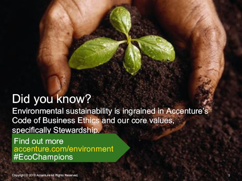 Did you know? Environmental sustainability is ingrained in Accenture’s Code of Business Ethics and our core values,