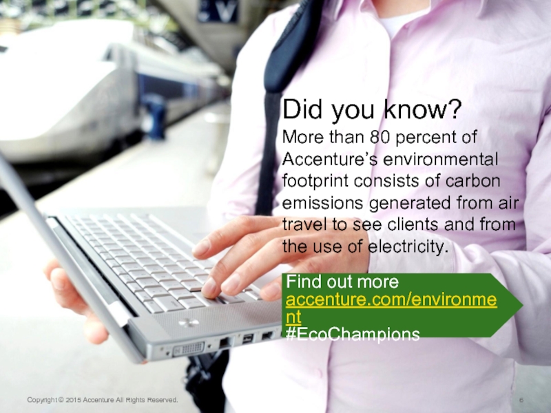 Find out more accenture.com/environment #EcoChampions  Did you know? More than 80 percent of Accenture’s environmental footprint