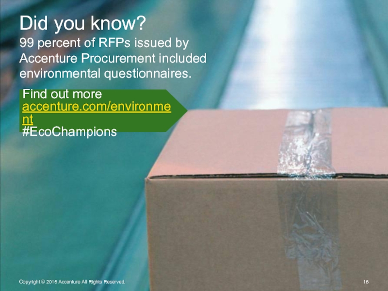 Find out more accenture.com/environment #EcoChampions  Copyright © 2015 Accenture All Rights Reserved. Did you know? 99