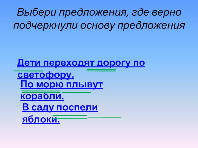 Где верный. Уборе осени основа предложения. Дети посещают школу подчеркнуть основу предложения. Составить распространенное предложение корабль плывет. Корабль плывет по морю разобрать предложение.