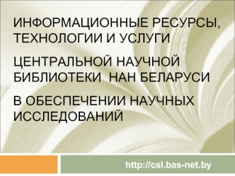 ИНФОРМАЦИОННЫЕ РЕСУРСЫ, ТЕХНОЛОГИИ И УСЛУГИ ЦЕНТРАЛЬНОЙ НАУЧНОЙ БИБЛИОТЕКИ  НАН БЕЛАРУСИ В ОБЕСПЕЧЕНИИ НАУЧНЫХ ИССЛЕДОВАНИЙ