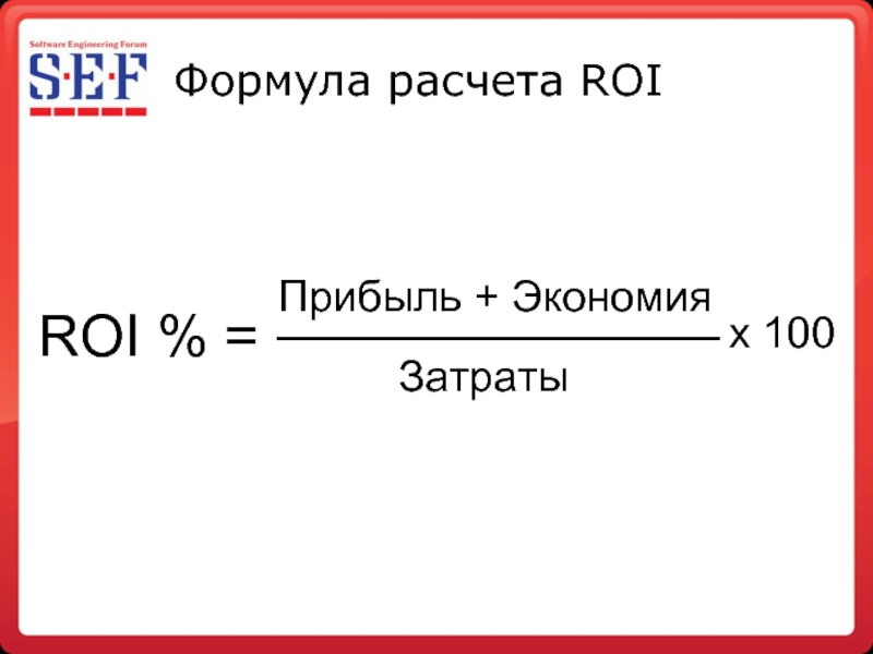 Формула расчета ROI  ROI % = Прибыль + Экономия Затраты х 100