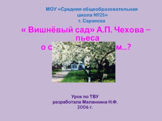 Вишнёвый сад А.П. Чехова – пьеса
 о светлом будущем…?





Урок по ТВУ 
разработала Маланкина Н.Ф.
2006 г.