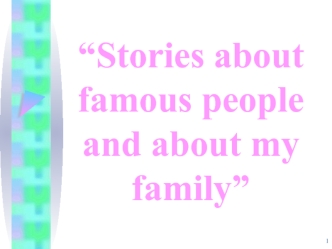 “Stories about famous people and about my family”