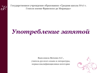 Употребление запятой




Выполнила Янченко Е.Г.,
учитель русского языка и литературы,
первая квалификационная категория