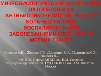 МИКРОБИОЛОГИЧЕСКИЙ МОНИТОРИНГ ПАТОГЕНОВ И ИХ АНТИБИОТИКОРЕЗИСТЕНТНОСТИ У БОЛЬНЫХ ГНОЙНО-ВОСПАЛИТЕЛЬНЫМИ ЗАБОЛЕВАНИЯМИ (ГВЗ) КОЖИ И МЯГКИХ ТКАНЕЙ