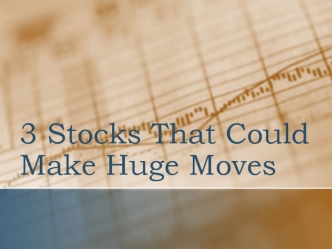 3 Stocks That Could Make Huge Moves