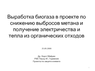 Выработка биогаза в проекте по снижению выбросов метана и получение электричества и тепла из органических отходов 25.09.2008Др. Хорст МайранРВЕ Пауэр АГ, ГерманияПроекты по защите климата