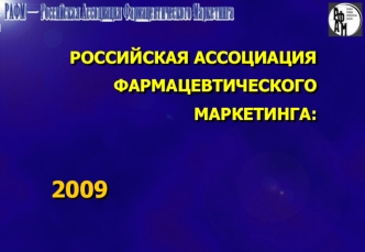 РОССИЙСКАЯ АССОЦИАЦИЯ ФАРМАЦЕВТИЧЕСКОГО МАРКЕТИНГА:

2009