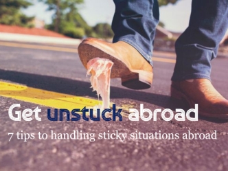 Get unstuck abroad
7 tips to handling sticky situations abroad