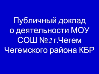 Публичный докладо деятельности МОУ СОШ №2 г.ЧегемЧегемского района КБР