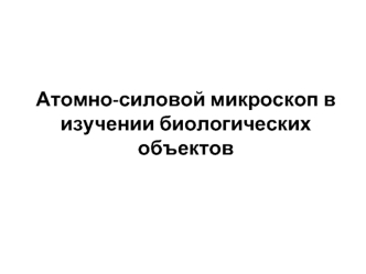 Атомно-силовой микроскоп в изучении биологических объектов