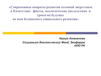 Современные вопросы развития атомной энергетики  в Казахстане:  факты, экологические последствия  и уроки на будущее во имя безопасного социального развития 		 