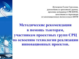 Методические рекомендации 
в помощь тьюторам, 
участникам проектных групп СРЦ 
по освоению технологии реализации инновационных проектов.