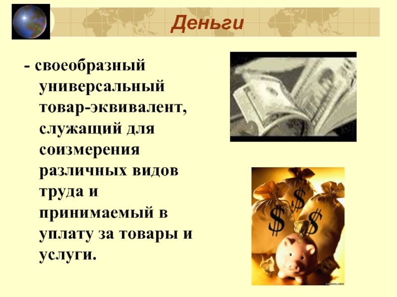 Деньги - своеобразный универсальный товар-эквивалент, служащий для соизмерения различных видов труда