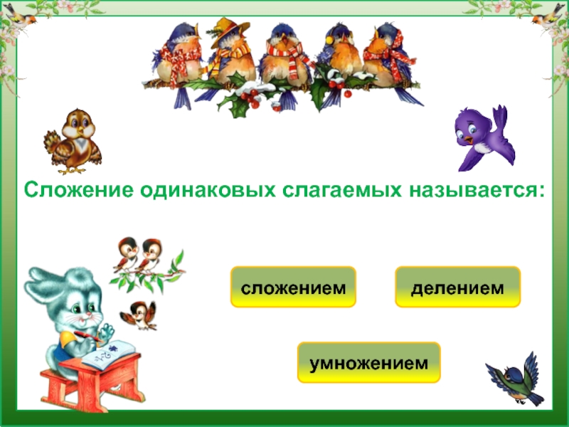 Одинаковые действия. Сложение одинаковых слагаемых называется. Сложение одинаковых слагаемых. Умножение это сложение одинаковых слагаемых. Сложение одинаковых слагаемых 2 класс.