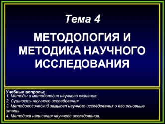 Тема 4



МЕТОДОЛОГИЯ И МЕТОДИКА НАУЧНОГО ИССЛЕДОВАНИЯ