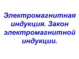 Электромагнитная индукция. Закон электромагнитной индукции.