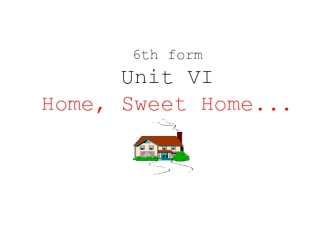 6th formUnit VIHome, Sweet Home...