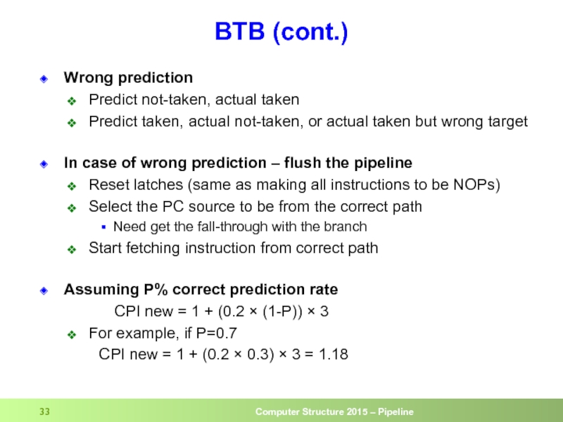 BTB (cont.) Wrong prediction Predict not-taken, actual taken Predict taken, actual not-taken,