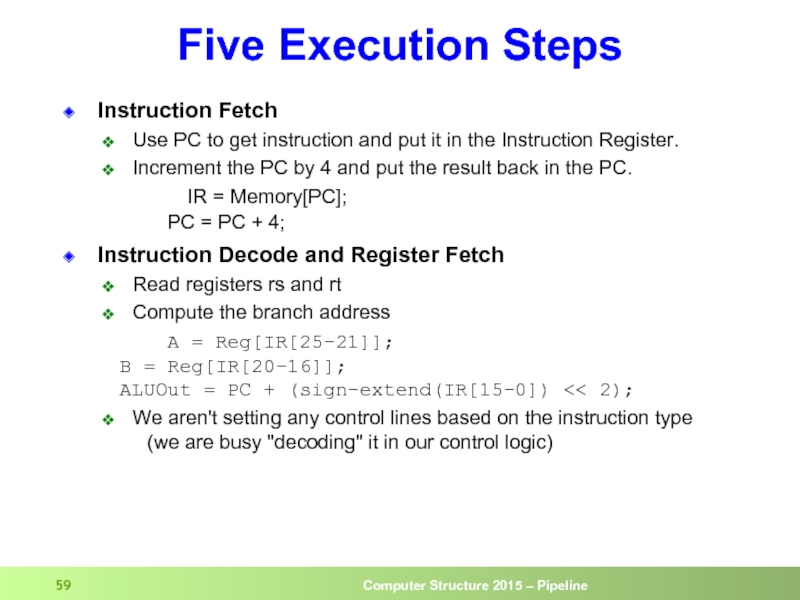 Five Execution Steps Instruction Fetch Use PC to get instruction and put