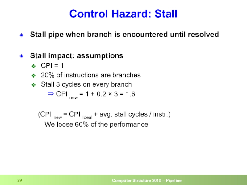 Control Hazard: Stall Stall pipe when branch is encountered until resolved